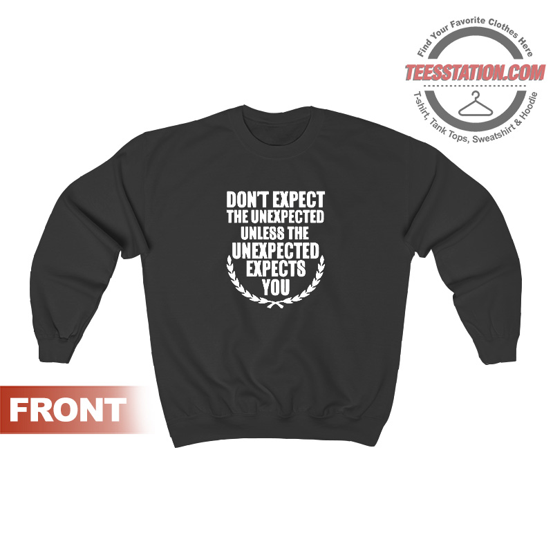 Expect The Unexpected Quotes Sweatshirt Expect The Unexpected Quotes Sweatshirt