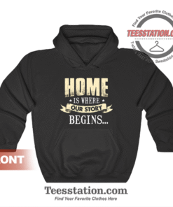 Home Is Where Our Story Begins Quotes Hoodie