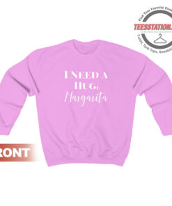I Need A Huge Margarita Sweatshirt