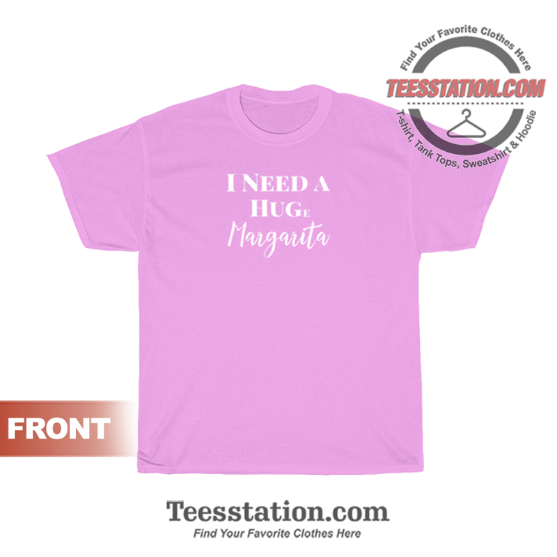 I Need A Huge Margarita T-Shirt I Need A Huge Margarita T-Shirt