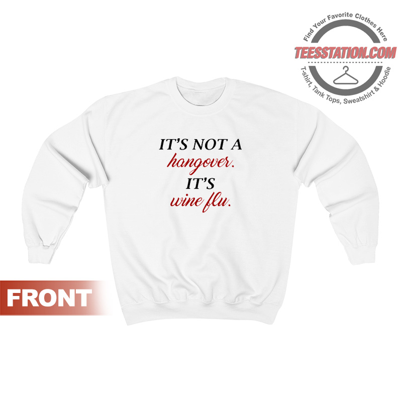 It's Not A Hangover It's Wine Flu Sweatshirt It's Not A Hangover It's Wine Flu Sweatshirt