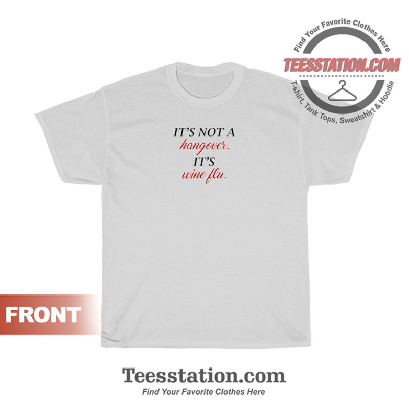 It's Not A Hangover It's Wine Flu T-Shirt It's Not A Hangover It's Wine Flu T-Shirt