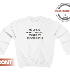 My Life Is Directed And Owned By Taylor Swift Sweatshirt