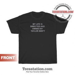 My Life Is Directed And Owned By Taylor Swift T-Shirt