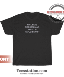 My Life Is Directed And Owned By Taylor Swift T-Shirt