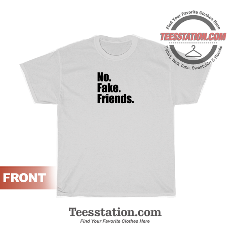No Fake Friends T-Shirt Unisex No Fake Friends T-Shirt Unisex