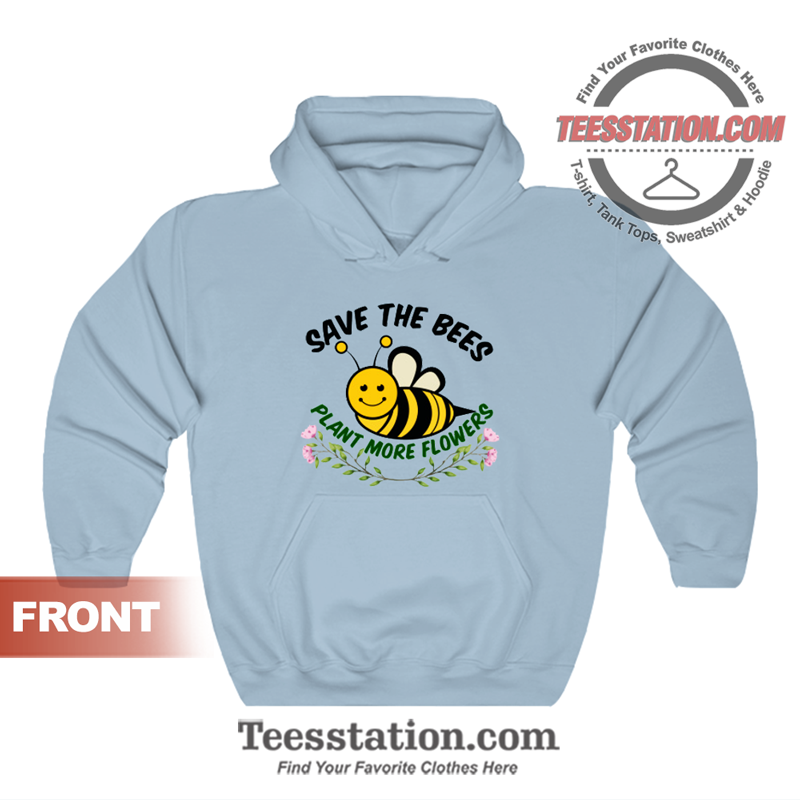 Save The Bees Plant More Flowers Hoodie Save The Bees Plant More Flowers Hoodie