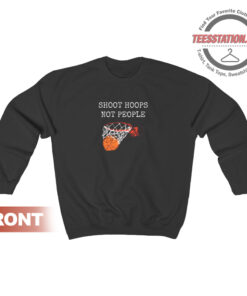 Shoot Hoops Not People Sweatshirt Unisex
