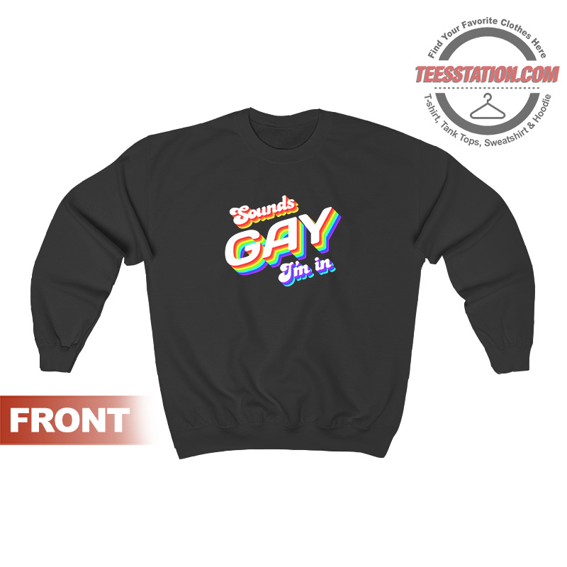 Sounds Gay I'm In Funny Rainbow Sweatshirt Sounds Gay I'm In Funny Rainbow Sweatshirt