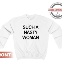 Such A Nasty Woman Sweatshirt