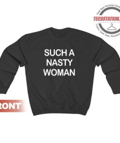 Such A Nasty Woman Sweatshirt