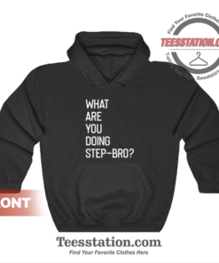 What Are You Doing Step Bro Quotes Hoodie Unisex