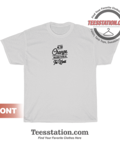 Be The Change You Wish To See In The World Quotes T-Shirt Unisex