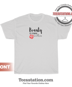 Beauty Is Found Within T-Shirt
