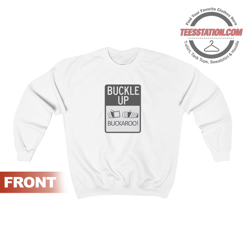 Buckle Up Buckaroo Sweatshirt Buckle Up Buckaroo Sweatshirt