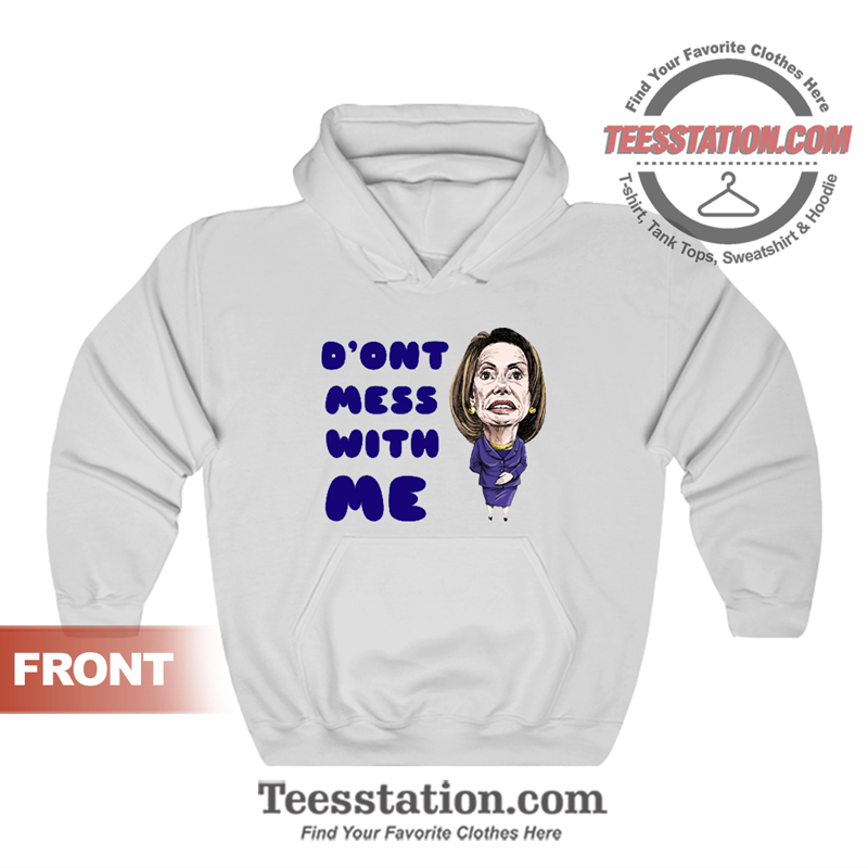 Dont Mess With Nancy Pelosi Hoodie Dont Mess With Nancy Pelosi Hoodie