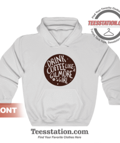 Drink Coffee Like A Gilmore Girls Hoodie