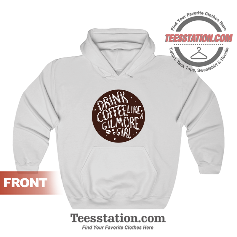 Drink Coffee Like A Gilmore Girls Hoodie Drink Coffee Like A Gilmore Girls Hoodie