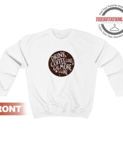 Drink Coffee Like A Gilmore Girls Sweatshirt