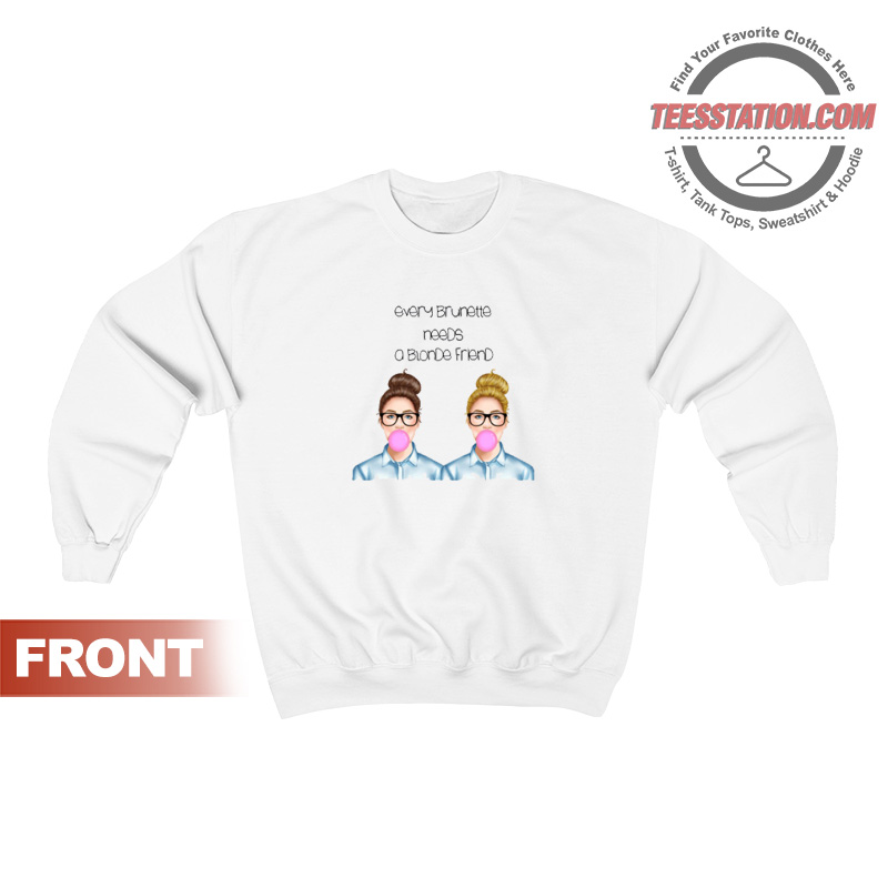 Every Brunette Needs A Blonde Friend Sweatshirt Every Brunette Needs A Blonde Friend Sweatshirt
