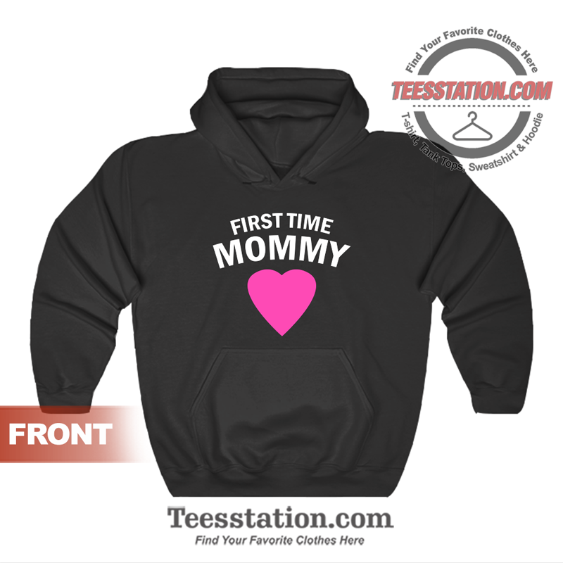 First Time Mommy Maternity Hoodie First Time Mommy Maternity Hoodie
