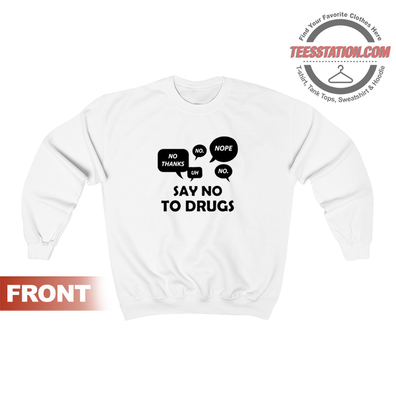 Funny Say No To Drugs Sweatshirt Funny Say No To Drugs Sweatshirt