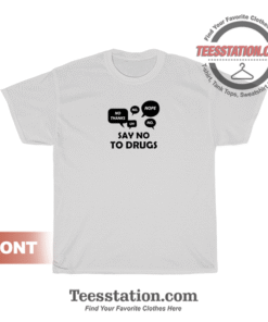 Funny Say No To Drugs T-Shirt