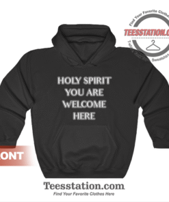 Holy Spirit You Are Welcome Here Quote Hoodie