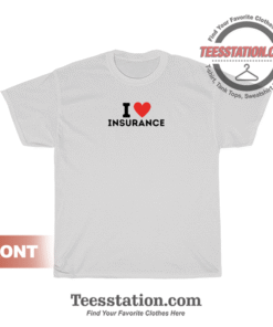 I Love Insurance Quote T-Shirt