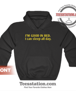 I'm Good In Bed I Can Sleep All Day Quote Hoodie