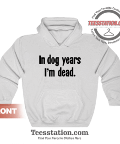 In Dog Years I'm Dead Hoodie