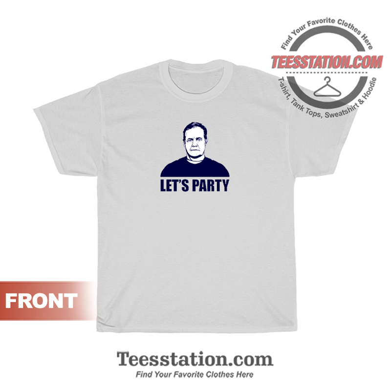 Lets Party Bill Belichick T-Shirt Lets Party Bill Belichick T-Shirt