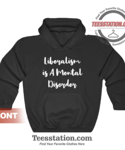 Liberalism Is A Mental Disorder Quote Hoodie
