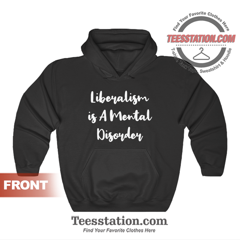 Liberalism Is A Mental Disorder Quote Hoodie Liberalism Is A Mental Disorder Quote Hoodie
