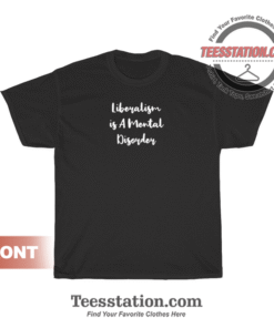 Liberalism Is A Mental Disorder Quote T-Shirt