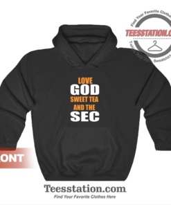Love God Sweet Tea And The Sec Hoodie Unisex