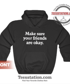 Make Sure Your Friends Are Okay Quote Hoodie