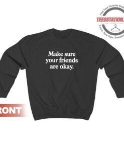 Make Sure Your Friends Are Okay Quote Sweatshirt