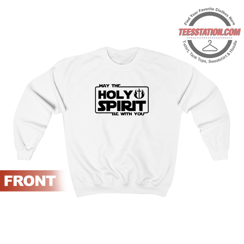 May The Holy Spirit Be With You Sweatshirt May The Holy Spirit Be With You Sweatshirt