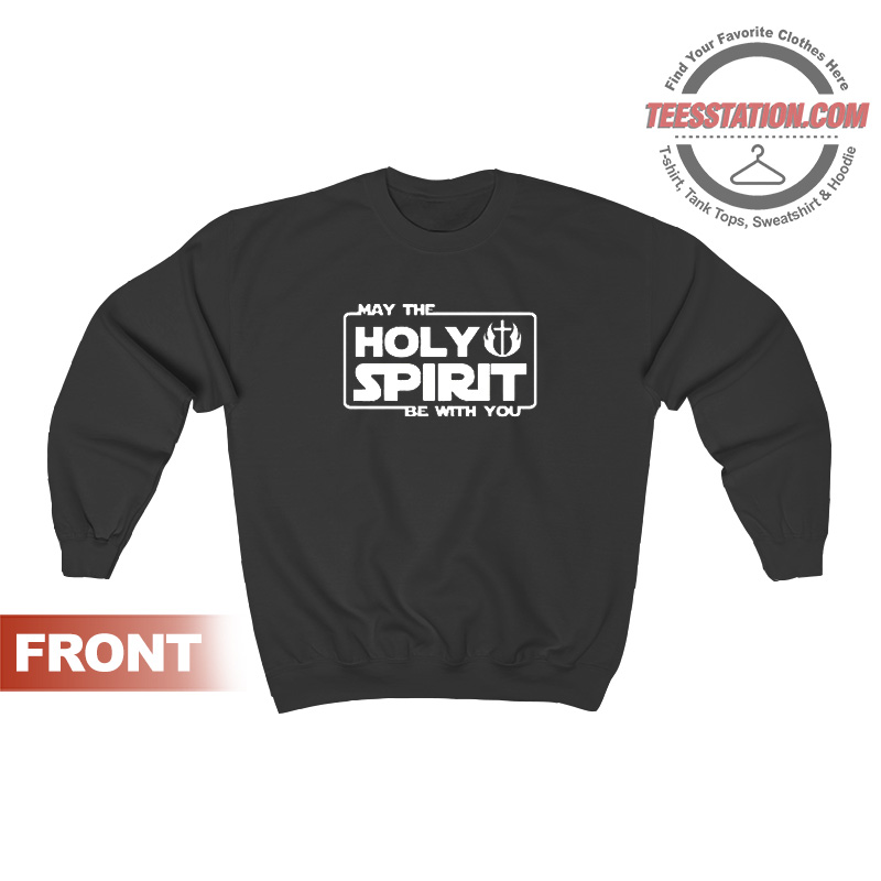 May The Holy Spirit Be With You Sweatshirt May The Holy Spirit Be With You Sweatshirt