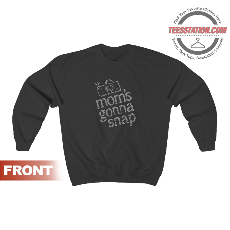 Moms Gonna Snap Photography Sweatshirt Moms Gonna Snap Photography Sweatshirt