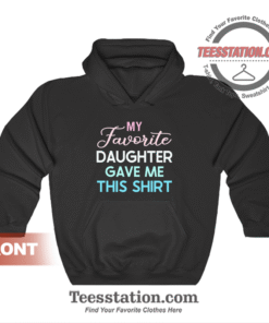 My Favorite Daughter Gave Me This Quote Hoodie