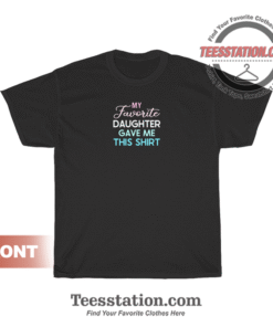 My Favorite Daughter Gave Me This Quote T-Shirt