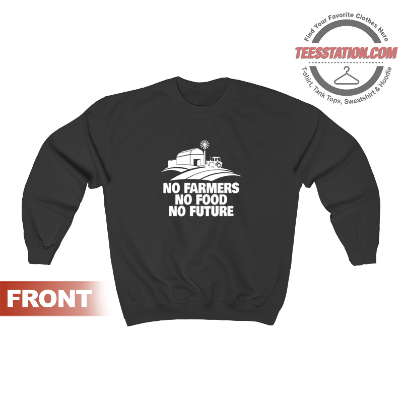 No Farmers No Food No Future Sweatshirt No Farmers No Food No Future Sweatshirt