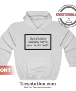 Social Media Seriously Harms Your Mental Health Hoodie