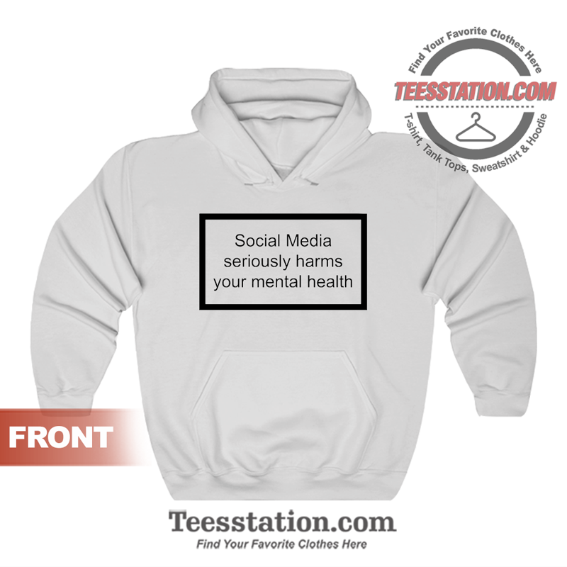 Social Media Seriously Harms Your Mental Health Hoodie Social Media Seriously Harms Your Mental Health Hoodie