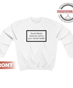 Social Media Seriously Harms Your Mental Health Sweatshirt