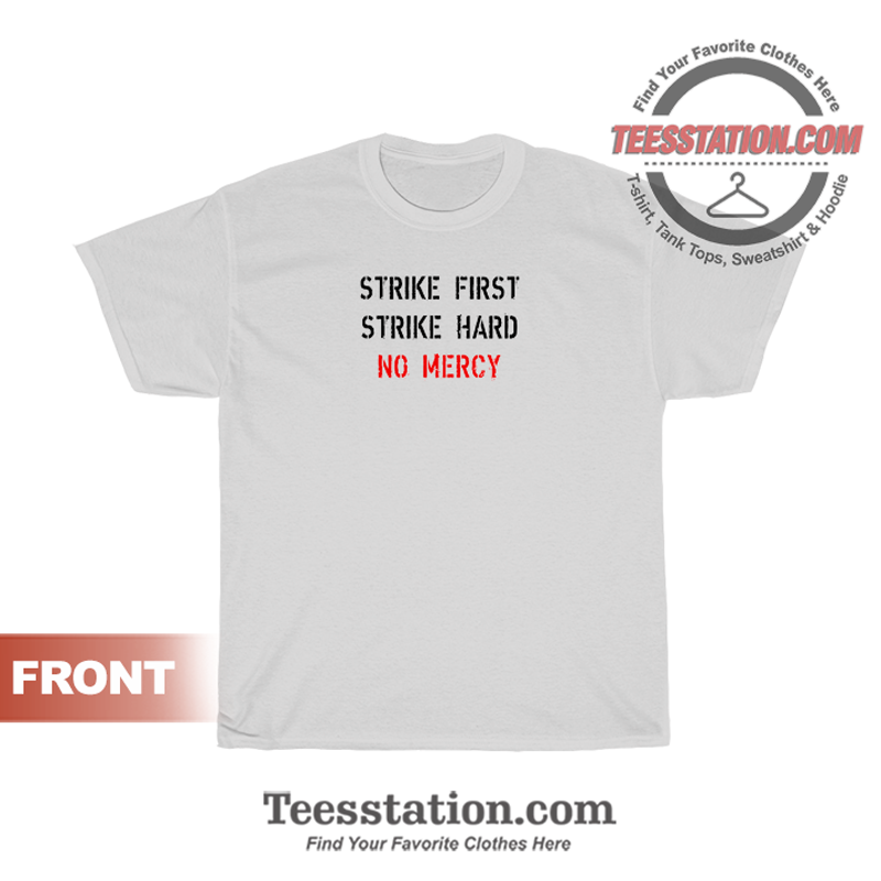 Strike First Strike Hard No Mercy White T-Shirt Unisex Strike First Strike Hard No Mercy White T-Shirt Unisex