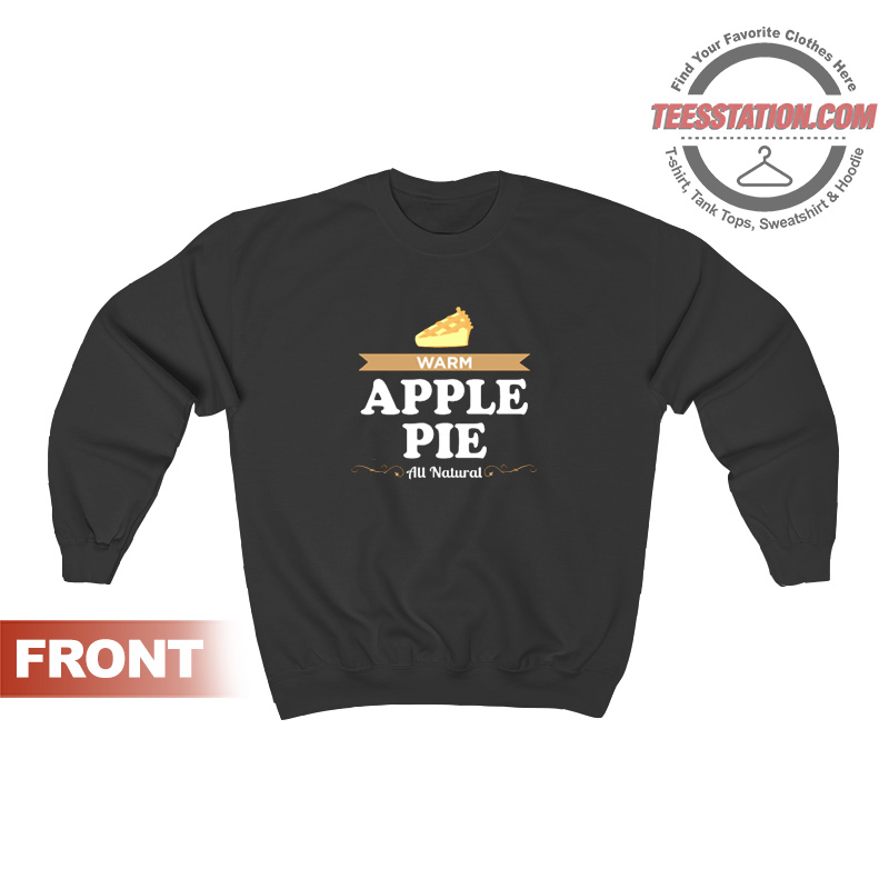 Warm Apple Pie All Natural Sweatshirt Warm Apple Pie All Natural Sweatshirt