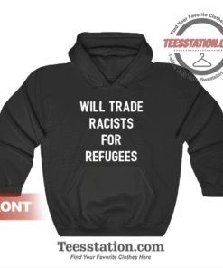 Will Trade Racists For Refugees Hoodie